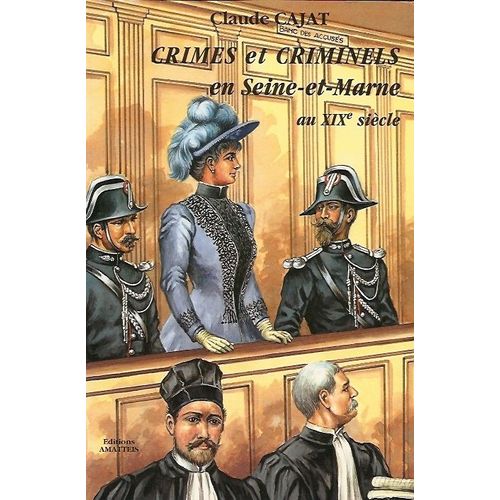 Crimes Et Criminels En Seine-Et-Marne Au Xixe Siècle