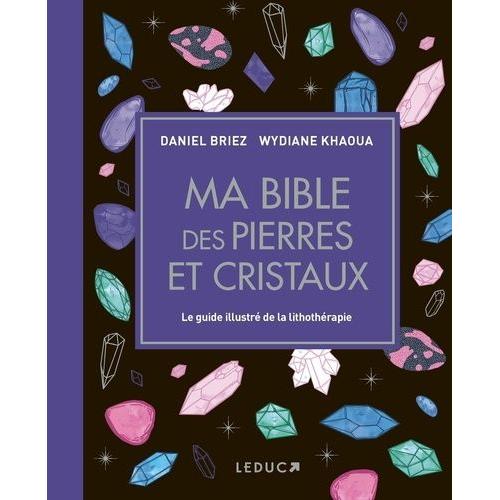 Ma Bible Des Pierres Et Cristaux - Le Guide Illustré De Lithothérapie