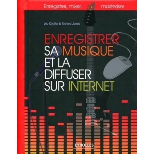 Enregistrer Sa Musique Et La Diffuser Sur Internet - Enregistrer, Mixer, Masteriser