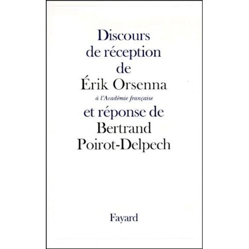 Discours De Réception De M. Érik Orsenna À L'académie Française Et Réponse De M. Bertrand Poirot-Delpech