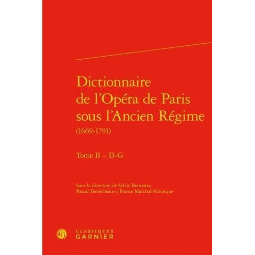 Dictionnaire De L'opéra De Paris Sous L'ancien Régime (1669-1791) - Tome 2, D-G