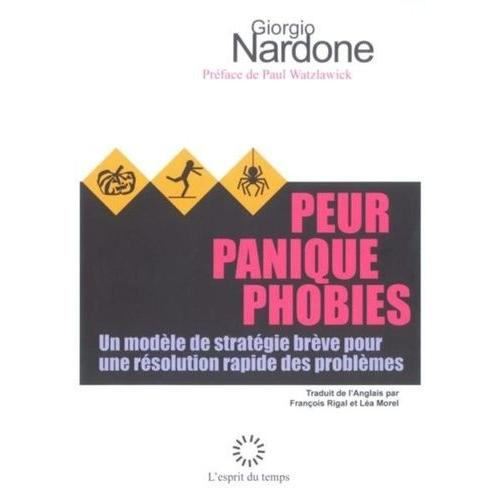 Peur, Panique, Phobies - Un Modèle De Stratégie Brève Pour Une Résolution Rapide Des Problèmes