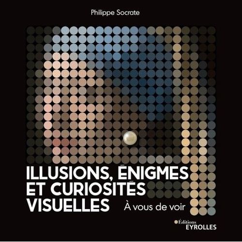 Illusions, Énigmes Et Curiosités Visuelles - A Vous De Voir