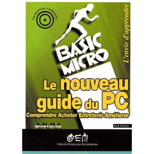Le Nouveau Guide Du Pc - Comprendre, Acheter, Entretenir, Ameliorer