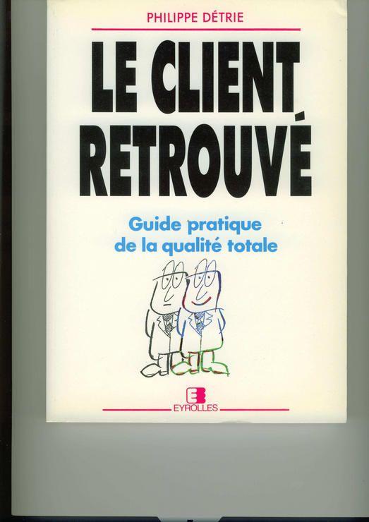 Le Client Retrouvé - Guide Pratique De La Qualité Totale