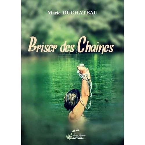 Briser Des Chaînes, Marie Duchateau - Editions Alexandra De Saint-Prix