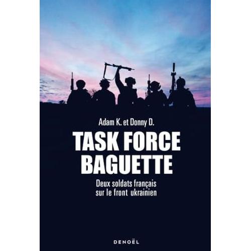 Task Force Baguette. Deux Soldats Français Sur Le Front Ukrainien