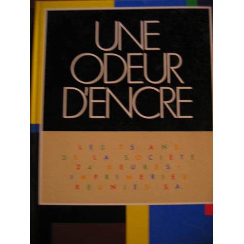 Une Odeur D'encre, Les 75 Ans De La Societe 24 Heures-Imprimeries Reunies Sa, 1907/1982