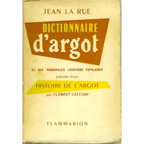 Dictionnaire D'argot Et Des Principales Locutions Populaires - Precede D'une Histoire De L'argot Par Clement Casciani
