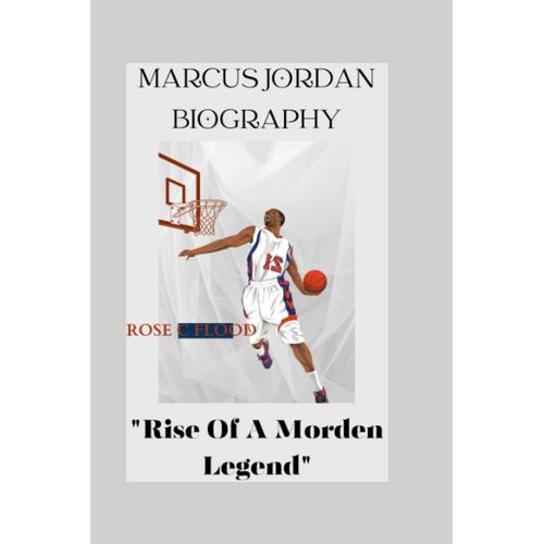 Marcus Jordan Biography: "Rise Of A Modern Legend"