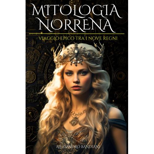 Mitologia Norrena: Viaggio Epico Tra I Nove Regni: 3 Libri In 1 Per Conoscere Miti, Dei E Leggende. Con Illustrazioni A Colori