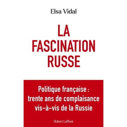 La Fascination Russe - Politique Française : Trente Ans De Complaisance Vis-À-Vis De La Russie