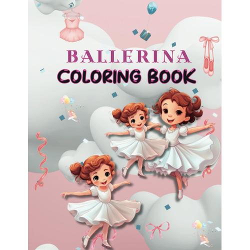 Ballerina Coloring Book: Ballet Coloring Book For Girls Who Love Dancing | A Fun Ballet Coloring Book For Girls Ages 4-8 | Include 31 Beautiful Color-In Illustrations