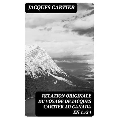 Relation Originale Du Voyage De Jacques Cartier Au Canada En 1534