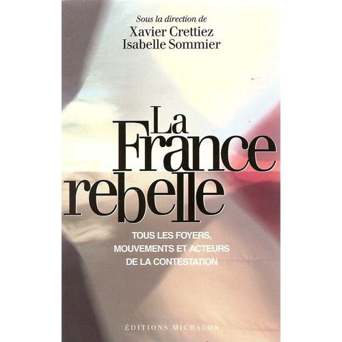 La France Rebelle. Tous Les Foyers, Mouvements Et Acteurs De La Contestation