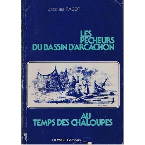 Les Pêcheurs Du Bassin D'arcachon Au Temps Des Chaloupes