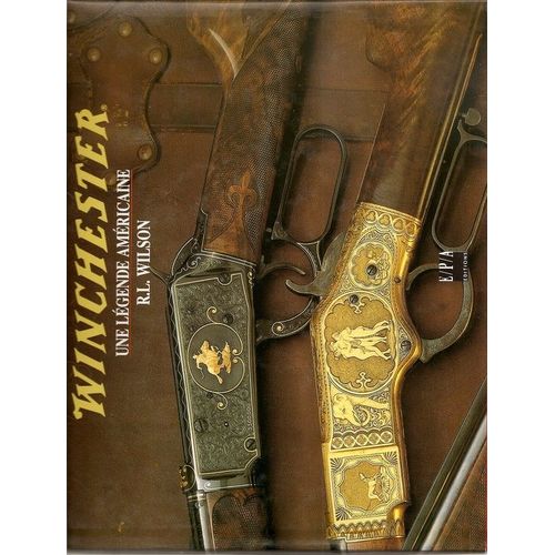 Winchester, Une Légende Américaine - L'histoire Officielle Des Armes Et Munitions Winchester De 1849 À Nos Jours
