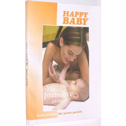 Happy Baby N° 0 : Guide Pratique Des Jeunes Parents Ma Premiere Annee.............