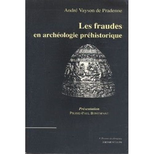 Les Fraudes En Archéologie Préhistorique - Avec Quelques Exemples De Comparaison En Archéologie Générale Et Sciences Naturelles