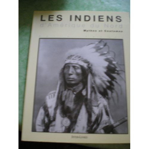 Les Indiens D'amérique Du Nord - Mythes Et Coutumes