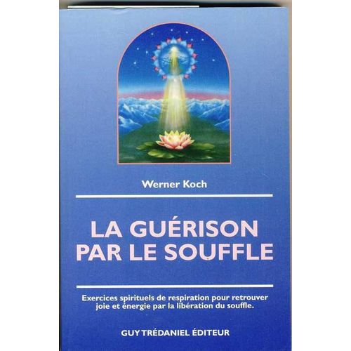 La Guérison Par Le Souffle - Exercices Spirituels De Respiration Pour Retrouver Joie Et Énergie Par La Libération Du Souffle