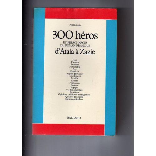 300 Heros Et Personnages Du Roman Francais D'atala A Zazie.