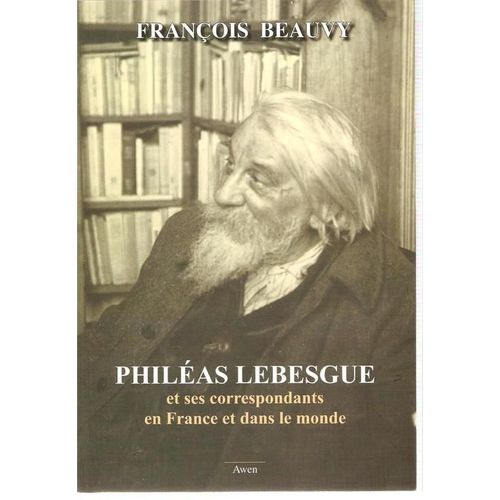 Philéas Lebesgue Et Ses Correspondants En France Et Dans Le Monde De 1890 À 1958