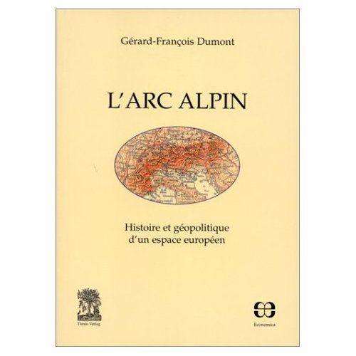 L'arc Alpin - Histoire Et Géopolitique D'un Espace Européen