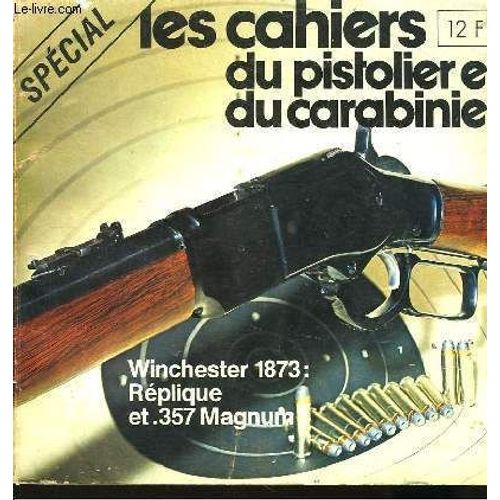 Les Cahiers Du Pistolier Et Du Carabinier. Spécial Winchester 1873, Réplique Et 357 Magnum