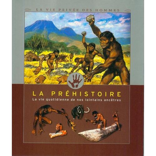 La Préhistoire - La Vie Quotidienne De Nos Lointains Ancêtres