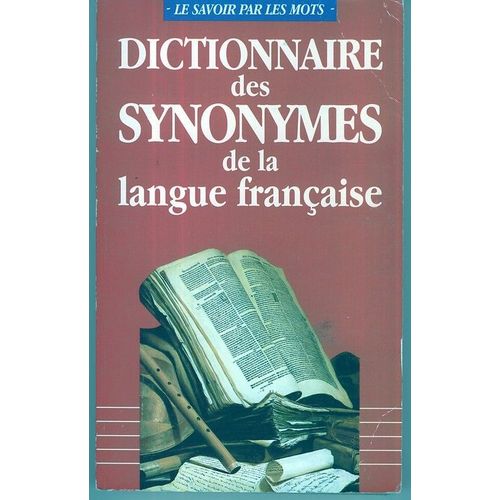 Dictionnaire Des Synonymes De La Langue Française  - Le Savoir Par Les Mots -