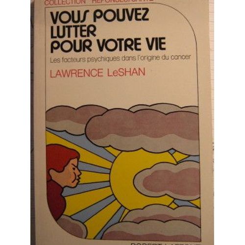 Vous Pouvez Lutter Pour Votre Vie - Les Facteurs Psychiques Dans L'origine Du Cancer