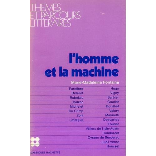 Homme Et La Machine (L'). Textes De Furetière, Diderot, Rabelais, Balzac, Michelet, Du Camp, Zola, Lafargue, Hugo, Vigny, Barbier, Gautier, Bouilhet, Valéry, Marinetti, Descartes, Fourier...