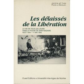 Les Délaissés De La Libération - La Vie De Tous Les Jours Dans La Poche De Saint-Nazaire, Août 1944-11 Mai 1945