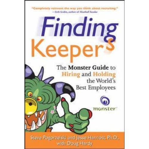 Finding Keepers: The Monster Guide To Hiring And Holding The World's Best Employees