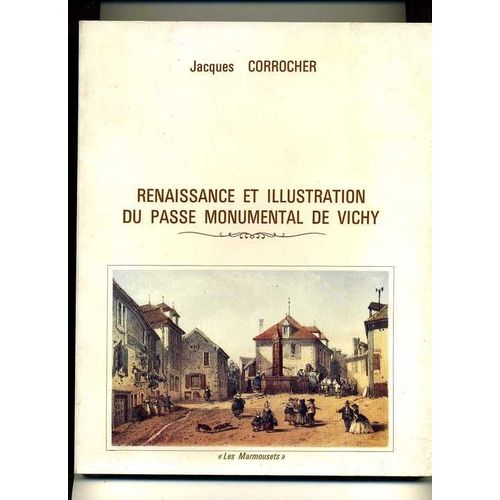 Renaissance Et Illustration Du Passé Monumental De Vichy - Illustrateurs, Éditeurs, Architectes, Historiens De Vichy Au Xix4 Siècle