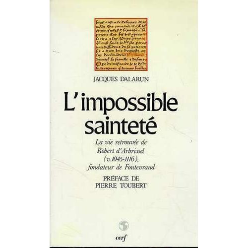 L'impossible Sainteté - La Vie Retrouvée De Robert D'arbrissel (V. 1045-1116), Fondateur De Fontevraud