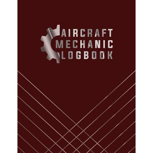 Aircraft Mechanic Logbook: Aviation Maintenance Technician Log Book | Amt Technician Log Book For Airplane And Helicopter Repairs And Maintenance
