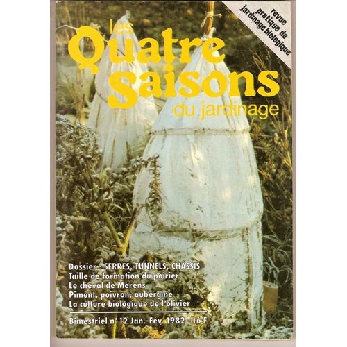 Les Quatres Saisons Du Jardinage  N° 12 : Serres - Tunnels - Chassis : Taille De Formation Du Poirier - Le Cheval De Merens - Piment Poivron Aubergine - La Culture Bio De L'olivier