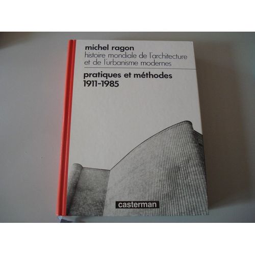 Pratiques Et Methodes 1911-1985 - Histoire Mondiale De L'architecture Et De L'urbanisme Modernes