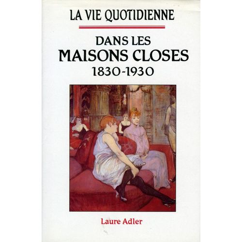 La Vie Quotidienne Dans Les Maisons Closes 1830-1930