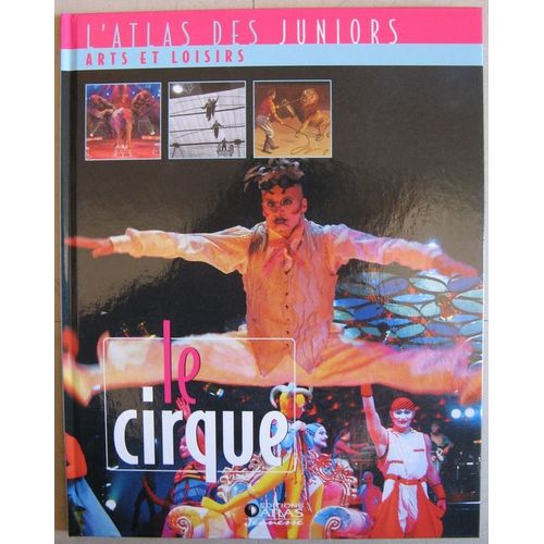 L'atlas Des Juniors: Arts Et Loisirs-Le Cirque