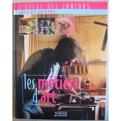 L'atlas Des Juniors : Arts Et Loisirs  -  Les Metiers D'arts