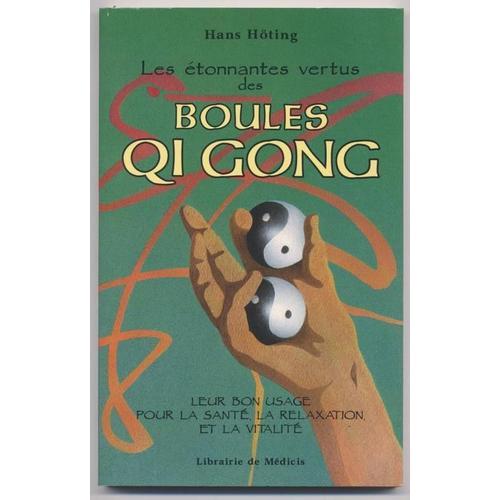 Les Étonnantes Vertus Des Boules Qi Gong, Leur Bon Usage Pour La Santé, La Relaxation Et La Vitalité