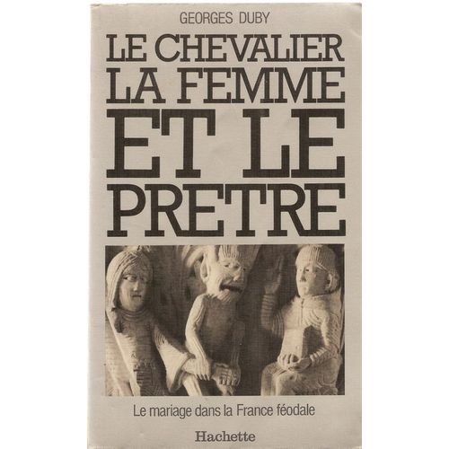 Le Chevalier, La Femme Et Le Prêtre - Le Mariage Dans La France Féodale