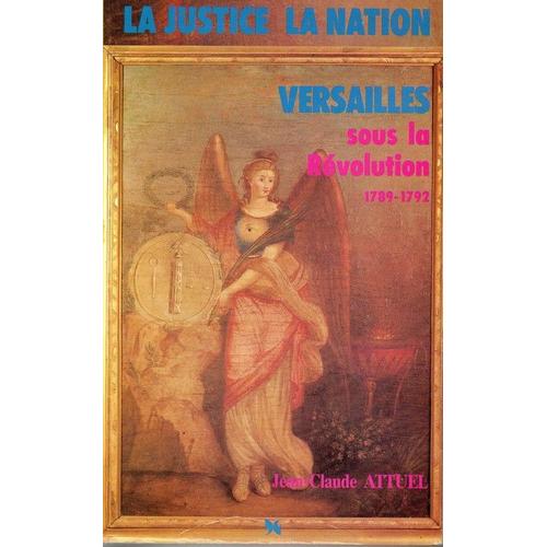 La Justice,La Nation,Versailles Sous La Revolution.1789-1792 La Justice, La Nation, Versailles Sous La Revolution.1789-1792
