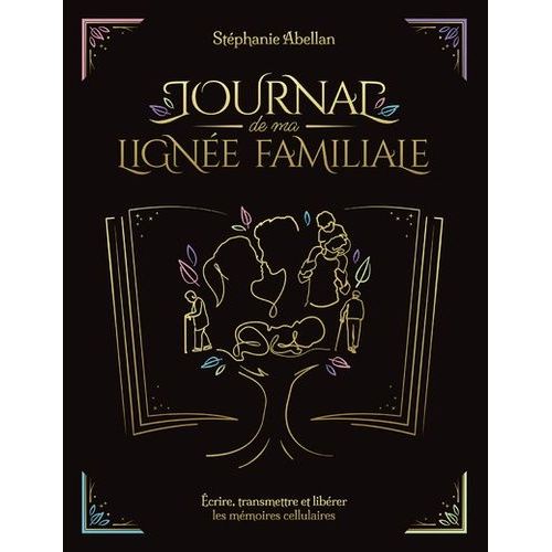 Journal De Ma Lignée Familiale - Ecrire, Transmettre Et Libérer Les Mémoires Cellulaires