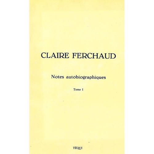 Claire Ferchaud -  Notes Autobiographiques -  Tome 1