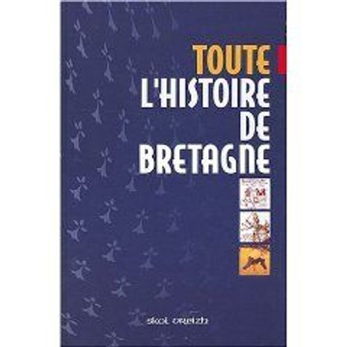 Toute L'histoire De Bretagne - Des Origines À La Fin Du Xxe Siècle