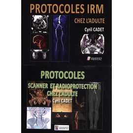 Protocoles Irm Chez L'adulte - Protocoles Scanner Et Radioprotection Chez L'adulte - 2 Volumes
